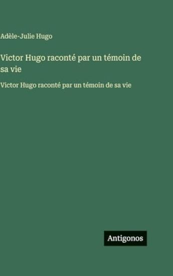 Victor Hugo raconté par un témoin de sa vie
