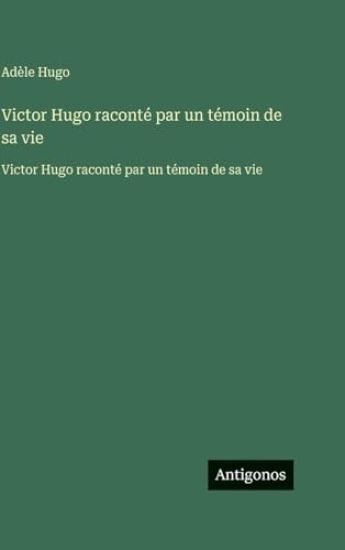 Victor Hugo raconté par un témoin de sa vie