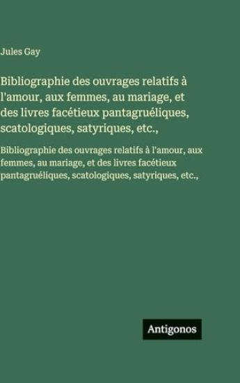 Bibliographie des ouvrages relatifs à l'amour, aux femmes, au mariage, et des livres facétieux pantagruéliques, scatologiques, satyriques, etc.,