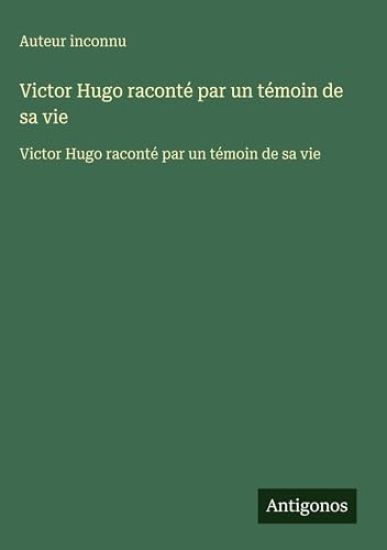 Victor Hugo raconté par un témoin de sa vie