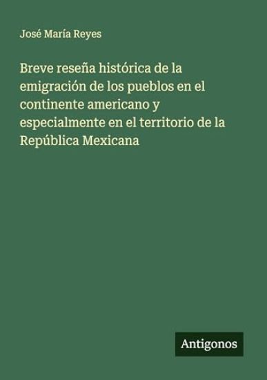 Breve reseña histórica de la emigración de los pueblos en el continente americano y especialmente en el territorio de la República Mexicana
