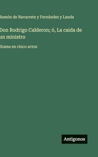 Don Rodrigo Calderon; ó, La caida de un ministro