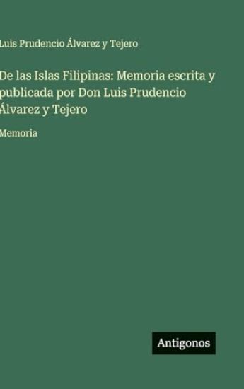 De las Islas Filipinas: Memoria escrita y publicada por Don Luis Prudencio Álvarez y Tejero: Memoria