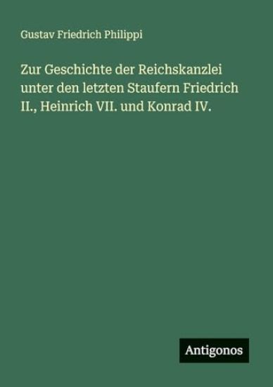 Zur Geschichte der Reichskanzlei unter den letzten Staufern Friedrich II., Heinrich VII. und Konrad IV.