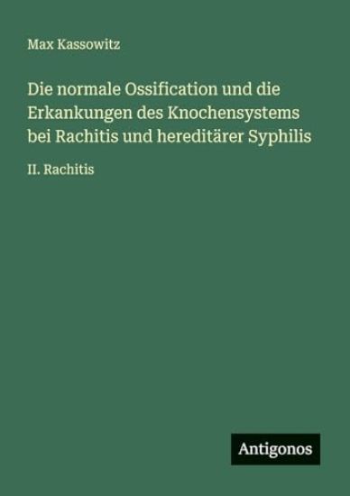 Die normale Ossification und die Erkankungen des Knochensystems bei Rachitis und hereditärer Syphilis