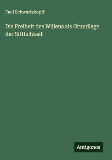 Die Freiheit des Willens als Grundlage der Sittlichkeit