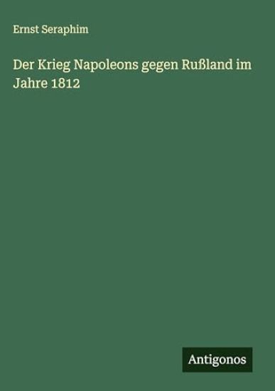 Der Krieg Napoleons gegen Rußland im Jahre 1812