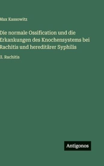 Die normale Ossification und die Erkankungen des Knochensystems bei Rachitis und hereditärer Syphilis