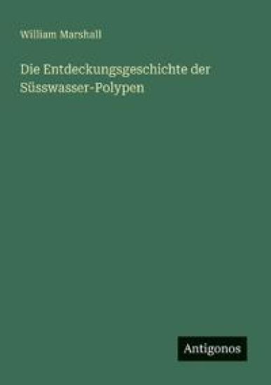 Die Entdeckungsgeschichte der Süsswasser-Polypen