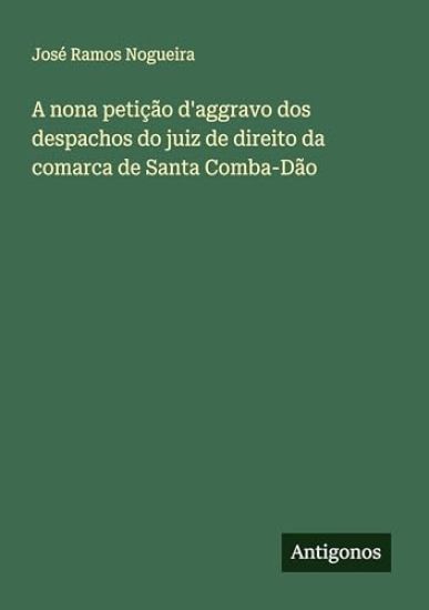 A nona petição d'aggravo dos despachos do juiz de direito da comarca de Santa Comba-Dão
