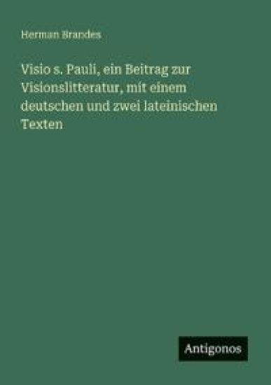 Visio s. Pauli, ein Beitrag zur Visionslitteratur, mit einem deutschen und zwei lateinischen Texten