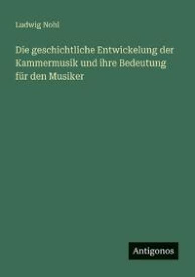 Die geschichtliche Entwickelung der Kammermusik und ihre Bedeutung für den Musiker
