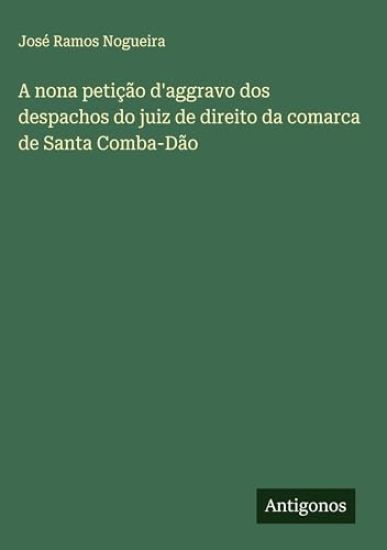 A nona petição d'aggravo dos despachos do juiz de direito da comarca de Santa Comba-Dão