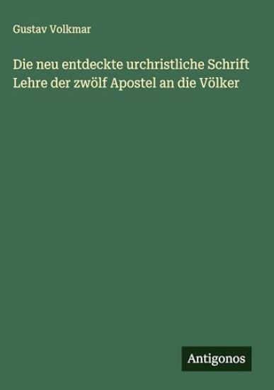 Die neu entdeckte urchristliche Schrift Lehre der zwölf Apostel an die Völker