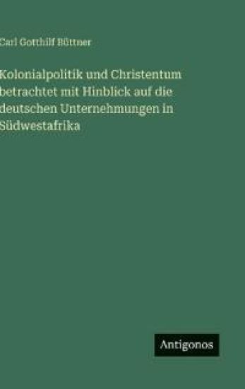 Kolonialpolitik und Christentum betrachtet mit Hinblick auf die deutschen Unternehmungen in Südwestafrika