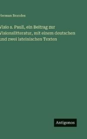 Visio s. Pauli, ein Beitrag zur Visionslitteratur, mit einem deutschen und zwei lateinischen Texten