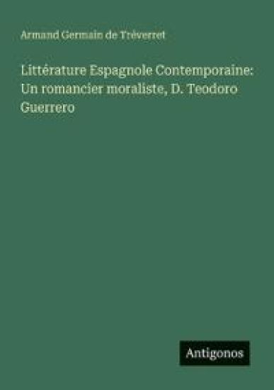 Littérature Espagnole Contemporaine: Un romancier moraliste, D. Teodoro Guerrero