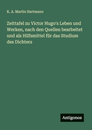 Zeittafel zu Victor Hugo's Leben und Werken, nach den Quellen bearbeitet und als Hilfsmittel für das Studium des Dichters