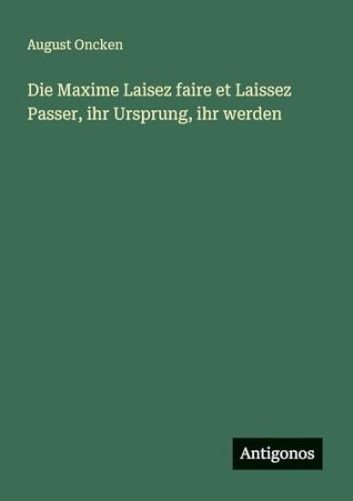 Die Maxime Laisez faire et Laissez Passer, ihr Ursprung, ihr werden