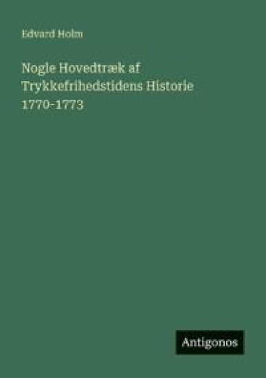 Nogle Hovedtræk af Trykkefrihedstidens Historie 1770-1773