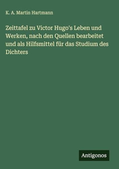 Zeittafel zu Victor Hugo's Leben und Werken, nach den Quellen bearbeitet und als Hilfsmittel für das Studium des Dichters