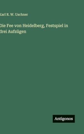 Die Fee von Heidelberg, Festspiel in drei Aufzügen