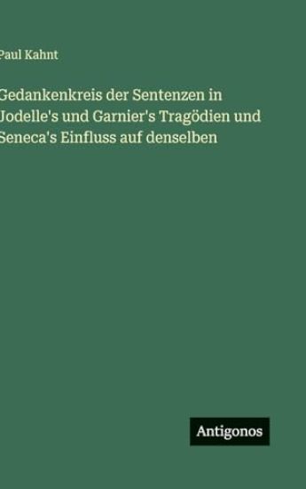 Gedankenkreis der Sentenzen in Jodelle's und Garnier's Tragödien und Seneca's Einfluss auf denselben