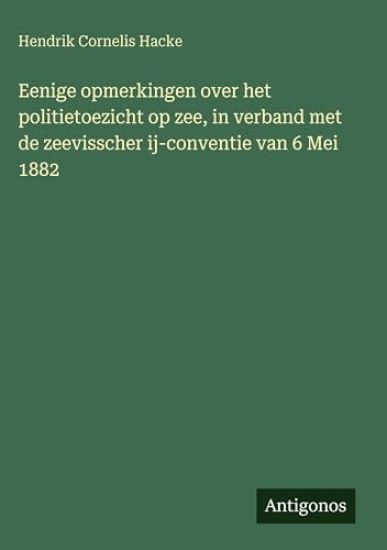 Eenige opmerkingen over het politietoezicht op zee, in verband met de zeevisscher ij-conventie van 6 Mei 1882