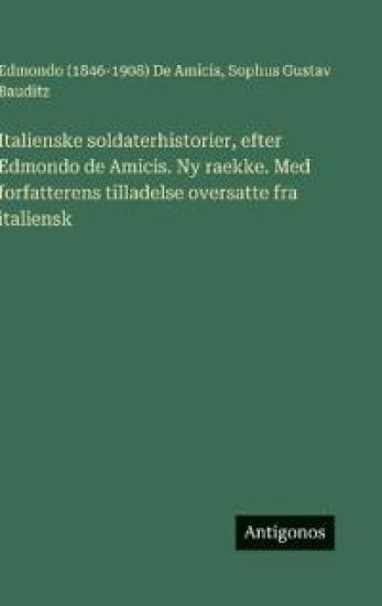 Italienske soldaterhistorier, efter Edmondo de Amicis. Ny raekke. Med forfatterens tilladelse oversatte fra italiensk