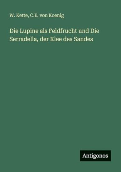 Die Lupine als Feldfrucht und Die Serradella, der Klee des Sandes
