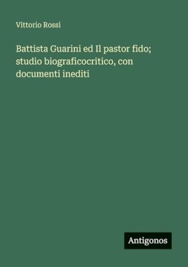 Battista Guarini ed Il pastor fido; studio biograficocritico, con documenti inediti