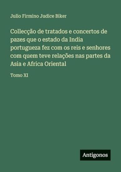 Collecção de tratados e concertos de pazes que o estado da India portugueza fez com os reis e senhores com quem teve relações nas partes da Asia e Africa Oriental