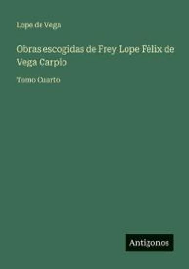 Obras escogidas de Frey Lope Félix de Vega Carpio: Tomo Cuarto
