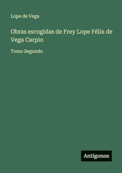 Obras escogidas de Frey Lope Félix de Vega Carpio: Tomo Segundo