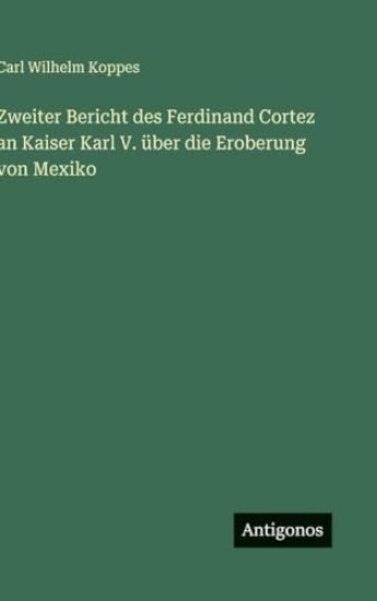 Zweiter Bericht des Ferdinand Cortez an Kaiser Karl V. über die Eroberung von Mexiko