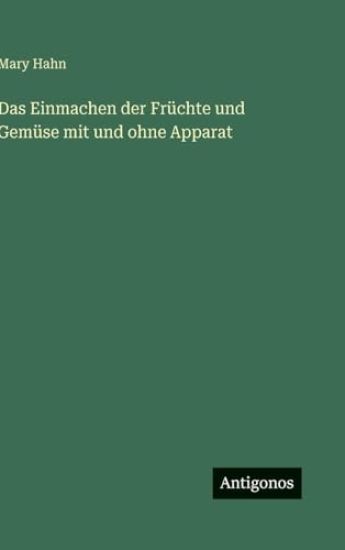 Das Einmachen der Früchte und Gemüse mit und ohne Apparat