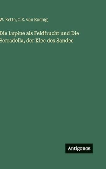 Die Lupine als Feldfrucht und Die Serradella, der Klee des Sandes