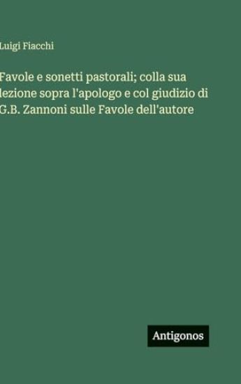 Favole e sonetti pastorali; colla sua lezione sopra l'apologo e col giudizio di G.B. Zannoni sulle Favole dell'autore