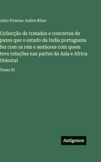 Collecção de tratados e concertos de pazes que o estado da India portugueza fez com os reis e senhores com quem teve relações nas partes da Asia e Africa Oriental