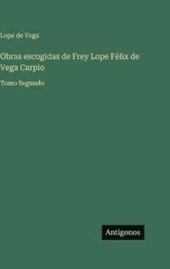 Obras escogidas de Frey Lope Félix de Vega Carpio