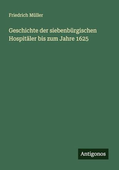 Geschichte der siebenbürgischen Hospitäler bis zum Jahre 1625