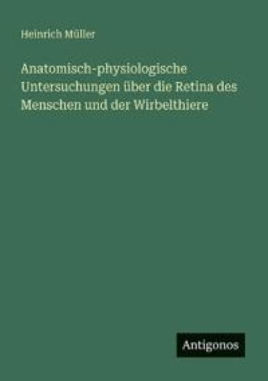 Anatomisch-physiologische Untersuchungen über die Retina des Menschen und der Wirbelthiere