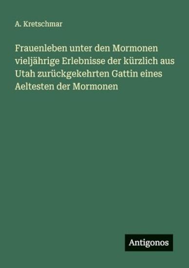 Frauenleben unter den Mormonen vieljährige Erlebnisse der kürzlich aus Utah zurückgekehrten Gattin eines Aeltesten der Mormonen