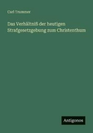Das Verhältniß der heutigen Strafgesetzgebung zum Christenthum