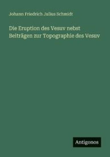 Die Eruption des Vesuv nebst Beiträgen zur Topographie des Vesuv