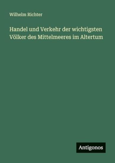 Handel und Verkehr der wichtigsten Völker des Mittelmeeres im Altertum
