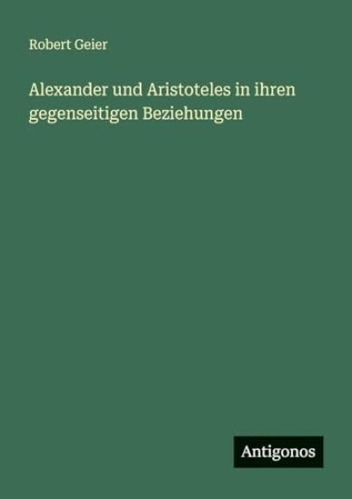 Alexander und Aristoteles in ihren gegenseitigen Beziehungen