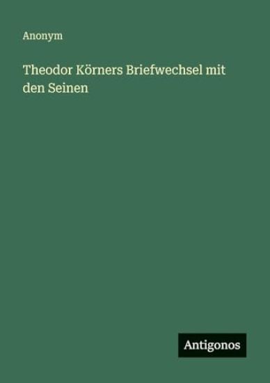 Theodor Körners Briefwechsel mit den Seinen