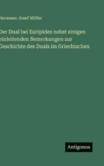 Der Dual bei Euripides nebst einigen einleitenden Bemerkungen zur Geschichte des Duals im Griechischen