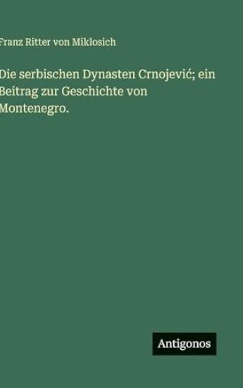 Die serbischen Dynasten Crnojevic; ein Beitrag zur Geschichte von Montenegro.